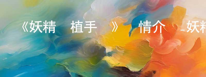 陳文宜的動漫綜藝大全,《妖精種植手冊》詳情介紹_妖精種植手冊已完結在線觀看_妖精種植手冊迅雷下載_日漫
